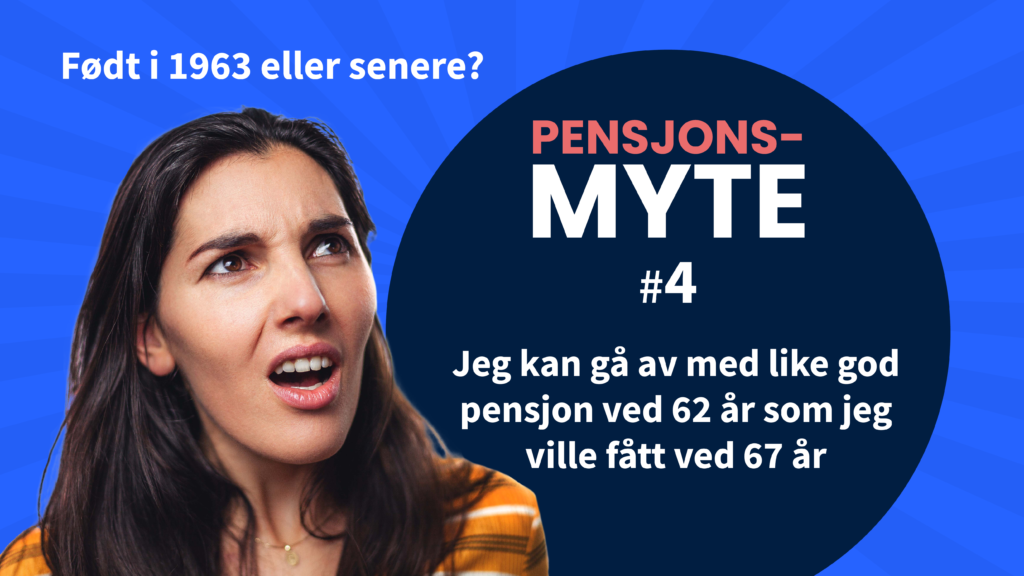 Myte 4: Jeg kan gå av med like god pensjon ved 62 som jeg ville fått ved 67