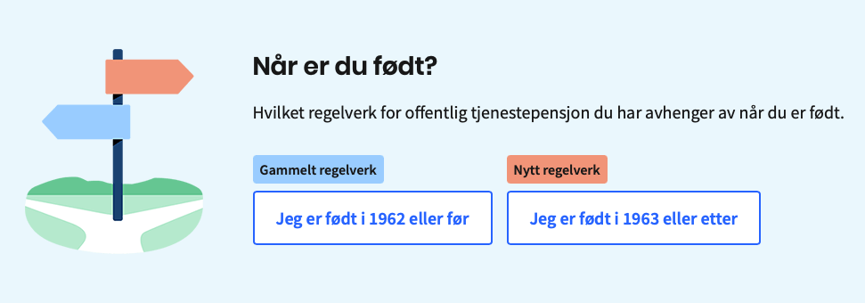 Skjermbilde som viser valgboksene du får på alderspensjons- og AFP-sidene på spk.no. Første tekst: Når er du født? Andre tekst: Hvilket regelverk for offentlig tjenestepensjon du har avhenger av når du er født. Deretter kommer to bokser ved siden av hverandre. I første boks står det Jeg er født i 1962 eller før. I andre boks står det Jeg er født i 1963 eller etter.